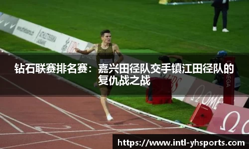 钻石联赛排名赛：嘉兴田径队交手镇江田径队的复仇战之战