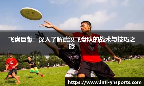 飞盘巨献：深入了解武汉飞盘队的战术与技巧之旅